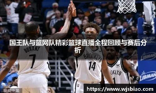 国王队与篮网队精彩篮球直播全程回顾与赛后分析