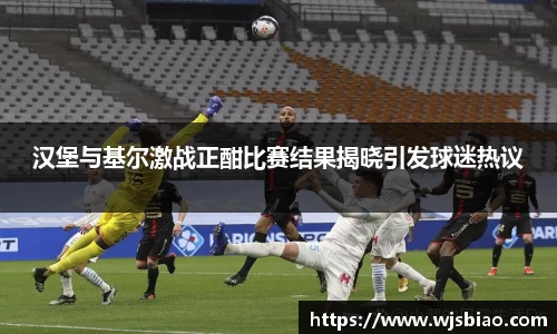 汉堡与基尔激战正酣比赛结果揭晓引发球迷热议