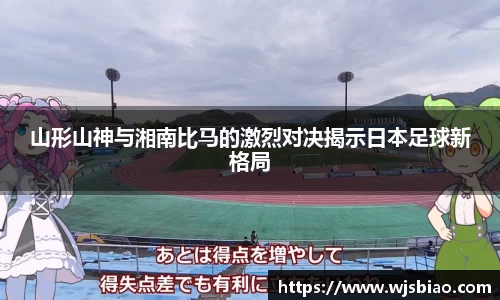 山形山神与湘南比马的激烈对决揭示日本足球新格局