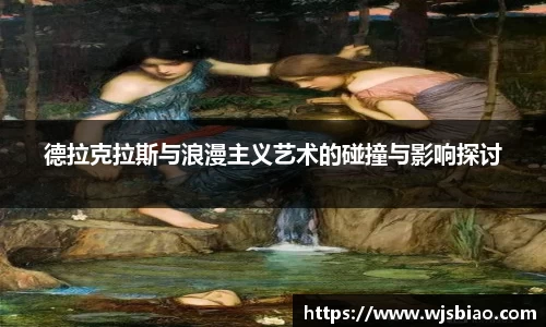 德拉克拉斯与浪漫主义艺术的碰撞与影响探讨